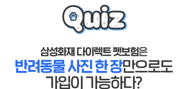 quiz 삼성화재 다이렉트 펫보험은 반려동물 사진 한 장만으로도 가입이 가능하다?